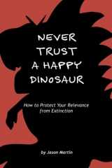 9781974175635-1974175634-Never Trust a Happy Dinosaur: How to Protect Your Relevance from Extinction
