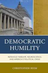 9781498511445-1498511449-Democratic Humility: Reinhold Niebuhr, Neuroscience, and America’s Political Crisis