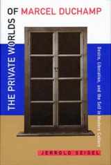 9780520209039-0520209036-The Private Worlds of Marcel Duchamp: Desire, Liberation, and the Self in Modern Culture