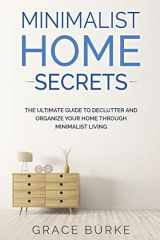 9781704082387-1704082382-Minimalist Home Secrets: The Ultimate Guide To Declutter and Organize Your Home Through Minimalist Living (Clutter-Free Home)