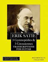 9781537633145-1537633147-Erik Satie: 3 Gymnopedies & 3 Gnossiennes: Transcriptions for Guitar