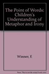 9780674681255-0674681258-The Point of Words: Childrens Understanding of Metaphor and Irony