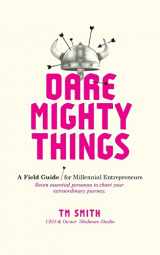 9781499902921-1499902921-Dare Mighty Things: A Field Guide for Millennial Entrepreneurs