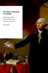 9780190698980-0190698985-The Only Constant Is Change: Technology, Political Communication, and Innovation Over Time (Oxford Studies in Digital Politics)