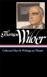 9781598530032-1598530038-Thornton Wilder: Collected Plays & Writings on Theater (LOA #172) (Library of America Thornton Wilder Edition)
