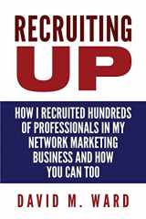 9781530826131-1530826136-Recruiting Up: How I Recruited Hundreds of Professionals in my Network Marketing Business and How You Can, Too