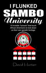 9781541241930-1541241932-I flunked Sambo University: 10 invisible "schools" by which African Americans learn to look down on their own genetic heritage