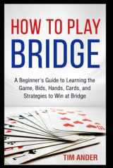 9781521809501-152180950X-How to Play Bridge: A Beginner's Guide to Learning the Game, Bids, Hands, Cards, and Strategies to Win at Bridge (Card Games for Beginners)