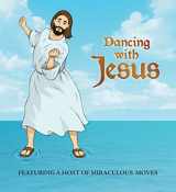 9780762444144-0762444142-Dancing with Jesus: Featuring a Host of Miraculous Moves