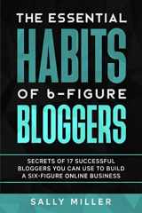 9781719939393-171993939X-The Essential Habits Of 6-Figure Bloggers: Secrets of 17 Successful Bloggers You Can Use to Build a Six-Figure Online Business