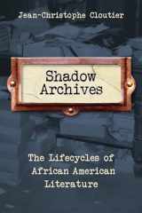 9780231193313-0231193319-Shadow Archives: The Lifecycles of African American Literature