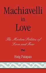 9780739112502-0739112503-Machiavelli in Love: The Modern Politics of Love and Fear