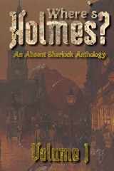 9781716514906-1716514908-Where's Holmes? Volume I: An Absent Sherlock Anthology