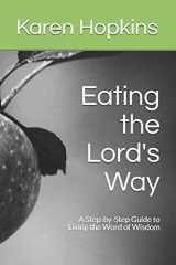 9781548715571-1548715573-Eating the Lord's Way: A Step-by-Step Guide to Living the Word of Wisdom