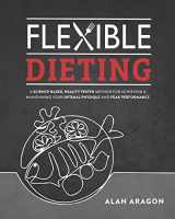 9781628601374-162860137X-Flexible Dieting: A Science-Based, Reality-Tested Method for Achieving and Maintaining Your Optima l Physique, Performance & Health
