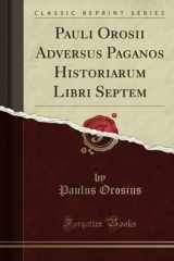 9780332583921-0332583929-Pauli Orosii Adversus Paganos Historiarum Libri Septem (Classic Reprint) (Latin Edition)