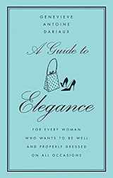 9780060757342-0060757345-A Guide to Elegance: For Every Woman Who Wants to Be Well and Properly Dressed on All Occasions