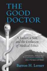 9780807035047-0807035041-The Good Doctor: A Father, a Son, and the Evolution of Medical Ethics