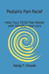9781092516853-1092516859-Pediatric Pain Relief: Help Your Child Feel Better with Mindful Hypnosis