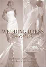 9781862057647-1862057648-The Wedding Dress: A Visual Sourcebook of Over 200 of the Most Beautiful Gowns Ever Made