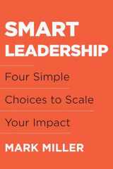 9781953295750-1953295754-Smart Leadership: Four Simple Choices to Scale Your Impact