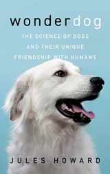 9781639362622-1639362622-Wonderdog: The Science of Dogs and Their Unique Friendship with Humans