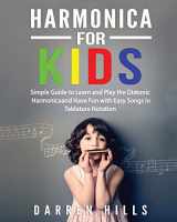 9781087851693-1087851696-Harmonica for Kids: Simple Guide to Learn and Play the Diatonic Harmonica and Have Fun with Easy Songs in Tablature Notation