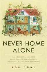 9781541645769-1541645766-Never Home Alone: From Microbes to Millipedes, Camel Crickets, and Honeybees, the Natural History of Where We Live