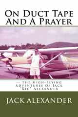 9781489564016-1489564012-On Duct Tape And A Prayer: The High-Flying Adventures of Jack Alexander