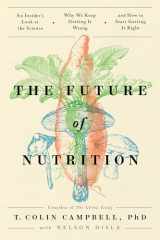 9781953295811-1953295819-The Future of Nutrition: An Insider's Look at the Science, Why We Keep Getting It Wrong, and How to Start Getting It Right