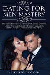 9781801543514-1801543518-Dating For Men Mastery: The Seduction Playbook For Men's Relationships; Learn How to Approach Women Without Anxiety and Easily Master the Art of Attraction, Psychology, and Communication