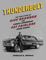 9780985200992-0985200995-Thunderbolt: The True Story of Dick Brannan and Ford's Legendary 427 Fairlane Drag Racer