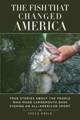 9781629145587-1629145580-Fish That Changed America: True Stories about the People Who Made Largemouth Bass Fishing an All-American Sport