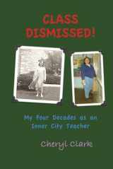 9780967591735-0967591732-Class Dismissed: My Four Decades as an Inner City Teacher