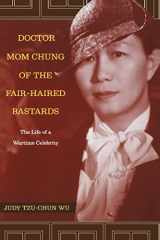 9780520245280-0520245288-Doctor Mom Chung of the Fair-Haired Bastards: The Life of a Wartime Celebrity