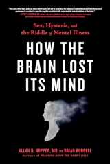 9780735214569-0735214565-How the Brain Lost Its Mind: Sex, Hysteria, and the Riddle of Mental Illness