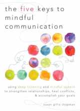 9781590309414-1590309413-The Five Keys to Mindful Communication: Using Deep Listening and Mindful Speech to Strengthen Relationships, Heal Conflicts, and Accomplish Your Goals