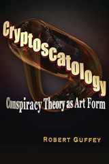 9781936296408-1936296403-Cryptoscatology: Conspiracy Theory as Art Form