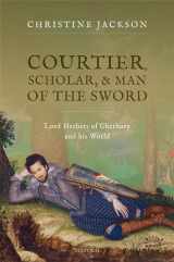 9780192847225-0192847228-Courtier, Scholar, and Man of the Sword: Lord Herbert of Cherbury and his World