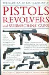 9781846811258-1846811252-The Illustrated Encyclopedia of Pistols Revolvers and Submachine Guns