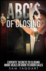9781642042931-1642042935-ABC'$ of Closing: Experts' Secrets To Closing More Deals In Door To Door Sales