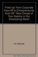 9780788159299-0788159291-Fired Up! from Corporate Kiss-Off to Entrepreneurial Kick-Off: Take Charge of Your Destiny in Our Downsizing World