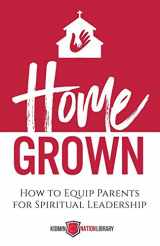 9781943294749-1943294747-Home Grown: How to Equip Parents for Spiritual Leadership