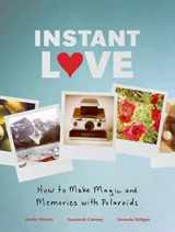 9780811879262-0811879267-Instant Love: How to Make Magic and Memories with Polaroids