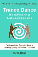 9780999258927-0999258923-Trance Dance - The Hypnotic Art of Leading and Following: The Hypnotist's Essential Guide to Choreographing Successful Outcomes (The Handbook for Scriptless Hypnosis Series)