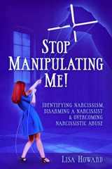 9781677532827-1677532823-Stop Manipulating Me!: Identifying Narcissism, Disarming A Narcissist & Overcoming Narcissistic Abuse