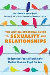 9781849057059-1849057052-The Autism Spectrum Guide to Sexuality and Relationships: Understand Yourself and Make Choices that are Right for You