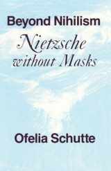 9780226741413-0226741419-Beyond Nihilism: Nietzsche without Masks