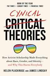 9781800750326-1800750323-Cynical Theories: How Activist Scholarship Made Everything about Race, Gender, and Identity - And Why this Harms Everybody