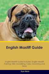 9781395864224-1395864225-English Mastiff Guide English Mastiff Guide Includes: English Mastiff Training, Diet, Socializing, Care, Grooming, Breeding and More